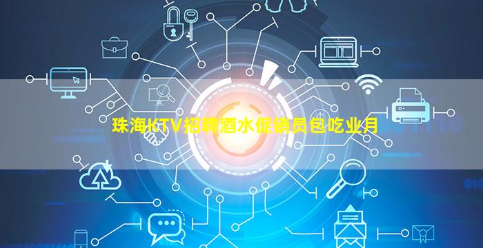 珠海KTV招聘酒水促销员包吃业月